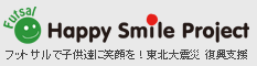 http://www.futsal-hsp.jp/ Futsal Happy Smile Project ~ フットサルを通じて、東北関東大震災の被災地の子供達に笑顔を取り戻すプロジェクト